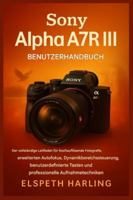 Sony Alpha A7R III Benutzerhandbuch: Der vollständige Leitfaden für hochauflösende Fotografie, fortschrittlichen Autofokus, Bereichskontrolle, ... Aufnahmetechniken (German Edition) B0G4VYJ3TL Book Cover
