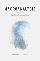 Macroanalysis: Digital Methods and Literary History 0252079078 Book Cover