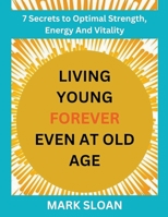 Living Young Forever Even at Old Age B0BZ32PS2D Book Cover