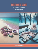 The Dyed Clue: A Colorful Knitting Mystery Book B0CTXXF5RF Book Cover