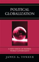Political Globalization: A New Vision of Federal World Government 0761838457 Book Cover