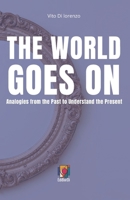 THE WORLD GOES ON: Analogies from the Past to Understand the Present B0FVLY3WGZ Book Cover