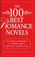 The 100 Best Romance Novels: From Pride and Prejudice to Twilight, Books to Fall in Love - and Lust - With 1440560986 Book Cover