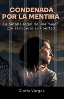 Condenada por la Mentira: La batalla legal de una mujer por recuperar su libertad (Spanish Edition) B0DTR9HPBQ Book Cover