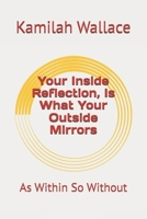 Your Inside Reflection, Is What Your Outside Mirrors: As Within So Without B0F5N6JM9S Book Cover