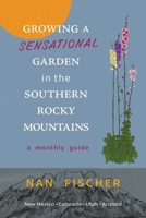 Growing a Sensational Garden in the Southern Rocky Mountains: A Monthly Guide 0826367445 Book Cover
