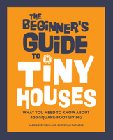 The Beginner's Guide to Tiny Houses: What You Need to Know About 400-Square-Foot Living 1648768288 Book Cover