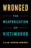 Wronged: The Weaponization of Victimhood 0231193297 Book Cover