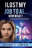 I Lost My Job To AI...Now What? 1737144352 Book Cover