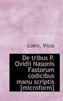 de Tribus P. Ovidii Nasonis Fastorum Codicibus Manu Scriptis [microform] 1110380887 Book Cover