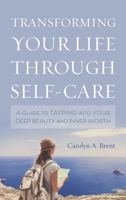 Transforming Your Life through Self-Care: A Guide to Tapping into Your Deep Beauty and Inner Worth 1538120844 Book Cover