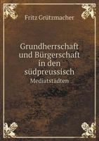 Grundherrschaft Und Burgerschaft in Den Sudpreussisch Mediatstadten 1247027988 Book Cover