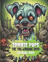Zombie Pups - The Tail-Wagging Dead Coloring Book for Adults: Anxiety Coloring Book for Calm Adults B0CFCW7PS7 Book Cover