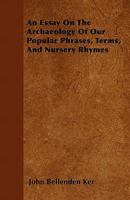 An Essay on the Archaeology of Our Popular Phrases, Nursery Rhymes 1246102218 Book Cover