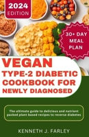 Vegan Type-2 Diabetic Cookbook for Newly Diagnosed: The Ultimate Guide to Delicious and Nutrient-Packed Plant-Based Recipes to Reverse type-2 Diabetes B0CTGNFQSQ Book Cover