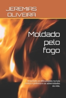 Moldado pelo fogo: Vencendo as dificuldades na luta contra a pobreza e as adversidades da vida. (Portuguese Edition) B0FG117WL9 Book Cover