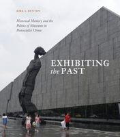 Exhibiting the Past: Historical Memory and the Politics of Museums in Postsocialist China 0824836871 Book Cover