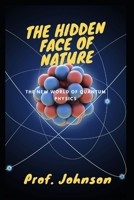 The Hidden Face Of Nature: The New World Of Quantum Physics B09SP1FRRW Book Cover
