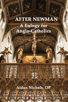 After Newman: A Eulogy for Anglo-Catholics 1845-1965 0852447884 Book Cover