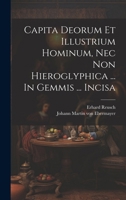 Capita Deorum Et Illustrium Hominum, Nec Non Hieroglyphica ... In Gemmis ... Incisa 1021570567 Book Cover