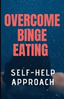 OVERCOME BINGE EATING 2019: UPGRADED SELF-HELP PROGRAM TO KEEP BINGING AND OVEREATING UNDER CONTROL. 1697674224 Book Cover