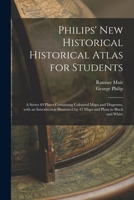Philips' New Historical Historical Atlas for Students: a Series 69 Plates Containing Coloured Maps and Diagrams, With an Introduction Illustrated by 43 Maps and Plans in Black and White 1013499506 Book Cover