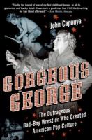 Gorgeous George: The Outrageous Bad-Boy Wrestler Who Created American Pop Culture 0061173037 Book Cover
