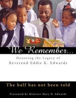 We Remember: Honoring the Legacy of Reverend Eddie K. Edwards: The Half Has Not Been Told 0971048282 Book Cover