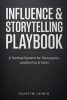 Influence & Storytelling Playbook: A Tactical System for Persuasion, Leadership & Sales B0GQKMHQHM Book Cover