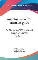 An Introduction To Entomology V4: Or Elements Of The Natural History Of Insects 0548888914 Book Cover