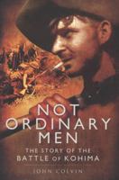 Not Ordinary Men: The Story of the Battle of Kohima 0850523737 Book Cover