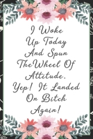 I woke up today and spun the wheel of attitude. Yep! It landed on bitch again!: Funny Sarcastic Office Gag Gifts For Coworkers Birthday, Christmas Holiday Gift, Secret Santa ideablack floral cover 1691068195 Book Cover