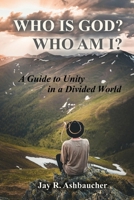 Who Is God? Who Am I? : A Guide to Unity in a Divided World 1735094889 Book Cover