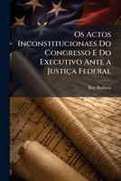 Os Actos Inconstitucionaes Do Congresso E Do Executivo Ante a Justiça Federal 1144147514 Book Cover