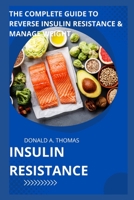 Insulin Resistance: The Complete Guide to Reverse Insulin Resistance & Manage Weight B0BPFPZL7G Book Cover