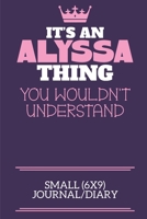 It's An Alyssa Thing You Wouldn't Understand Small (6x9) Journal/Diary: A cute notebook or notepad to write in for any book lovers, doodle writers and budding authors! 170994773X Book Cover