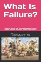 What Is Failure?: Failure Is Not the End, but a New Beginning Toward Greater Success, Happiness, Health, and Longevity B0H6TJ7G8Q Book Cover