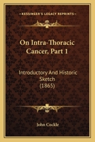 On Intra-Thoracic Cancer, Part 1: Introductory And Historic Sketch 1120662605 Book Cover