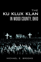 The Ku Klux Klan in Wood County, Ohio 1626193347 Book Cover