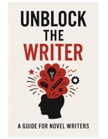 Unblock the Writer: A Guide For Novel Writers B0FHF35MBN Book Cover