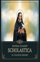 Novena to Saint Scholastica: Deepening Your Relationship With God in Nine Days B0DYVH63J5 Book Cover