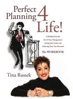 Perfect Planning 4 Life!: A Workbook for the Art of Time Management, Setting Your Goals, and Achieving Your True Potential 166243698X Book Cover