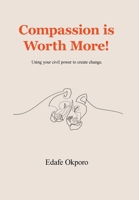 Compassion Is Worth More! : Using Your Civil Power to Create Change 1796089001 Book Cover