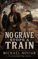 No Grave Stops a Train (The Carrion County Trilogy) B0HF9N3QJC Book Cover