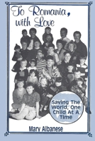 To Romania, With Love: Saving the World One Child at a Time 1736023403 Book Cover