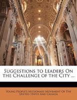 Suggestions to Leaders on the Challenge of the City ... 1147500045 Book Cover