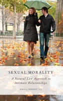 Sexual Morality: A Natural Law Approach to Intimate Relationships 019979328X Book Cover