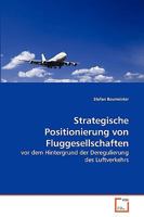 Strategische Positionierung von Fluggesellschaften: vor dem Hintergrund der Deregulierung des Luftverkehrs 3639273559 Book Cover