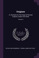 Origines: Or, Remarks on the Origin of Several Empires, States and Cities; Volume 2 1147454175 Book Cover