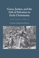 Grace, Justice, and the Gift of Salvation in Early Christianity: From Origen to Ephrem 104775682X Book Cover